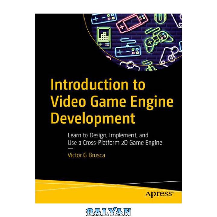 دانلود کتاب Introduction to Video Game Engine Development – Learn to Design, Implement, and Use a Cross-Platform 2D Game Engine